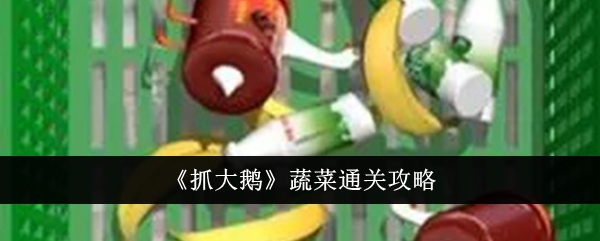 抓大鹅蔬菜通关攻略 抓大鹅蔬菜怎么通关