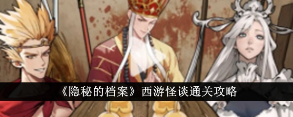 隐秘的档案西游怪谈怎么通关 隐秘的档案西游怪谈通关攻略