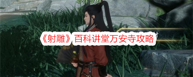 射雕百科讲堂万安寺攻略 百科讲堂万安寺怎么通过