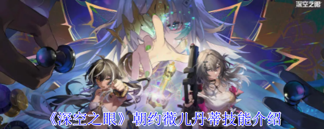 深空之眼朝约薇儿丹蒂技能介绍：新手如何选择合适的职业