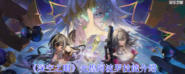 深空之眼光煌阿波罗技能介绍：在游戏中保持探索和冒险的精神
