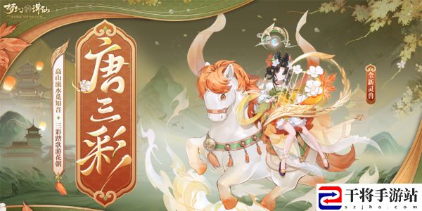 梦幻新诛仙全新迎新萌宠唐三彩活动怎么玩 梦幻新诛仙全新迎新萌宠唐三彩活动玩法介绍