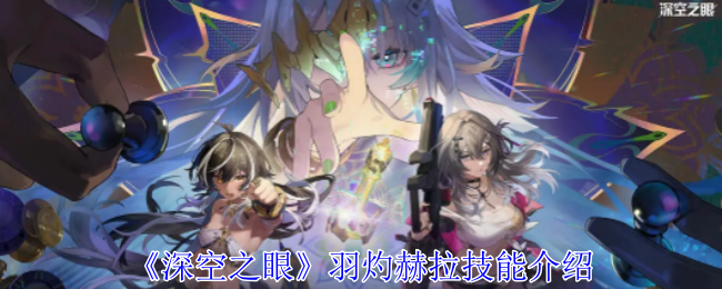 深空之眼羽灼赫拉技能介绍：装备词条解析与搭配策略