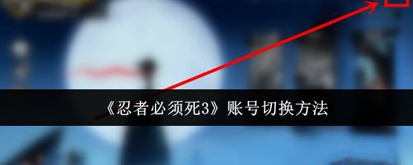 忍者必须死3账号切换方法：战斗策略调整与操作优化