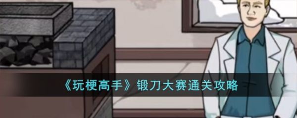 玩梗高手锻刀大赛通关攻略