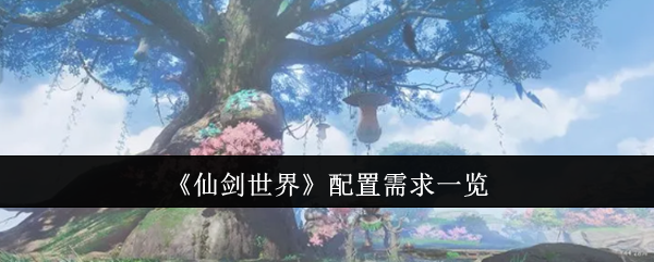 仙剑世界配置需求一览：游戏资源利用全方案