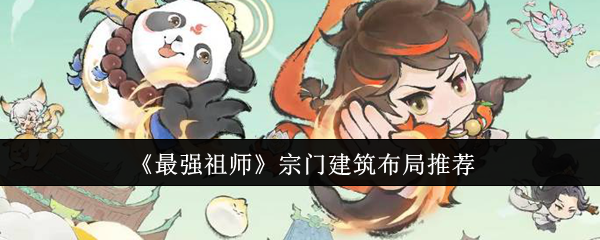 最强祖师宗门建筑布局推荐：确保能够顺利通关