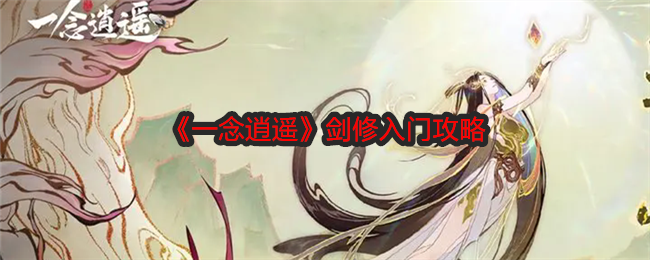 一念逍遥剑修入门攻略：战斗节奏与时机把握