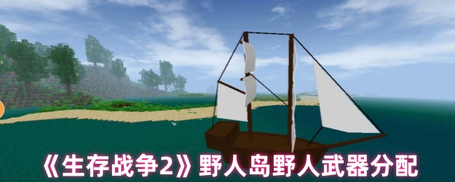 生存战争2野人岛野人武器分配：攻略分享升级捷径