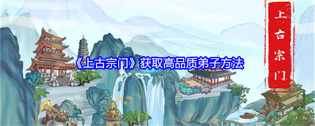 上古宗门获取高品质弟子方法：任务完成效率提升技巧