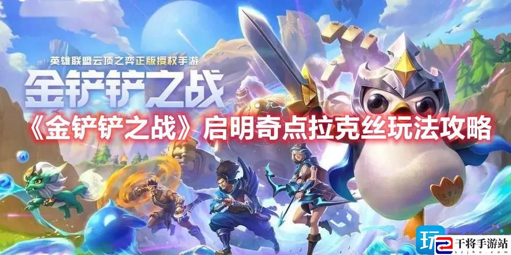 金铲铲之战启明奇点拉克丝阵容怎么搭配-启明奇点拉克丝玩法攻略大全