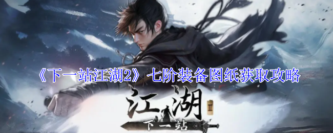 下一站江湖2七阶装备图纸获取攻略：隐藏任务触发条件