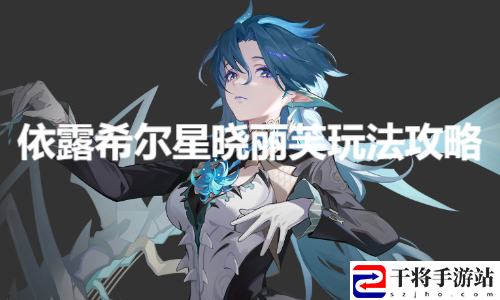 依露希尔星晓丽芙玩法攻略
