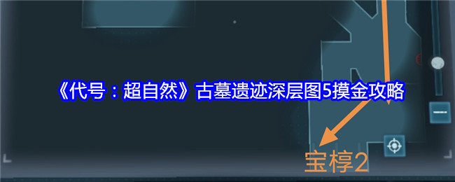 代号：超自然古墓遗迹深层图5摸金攻略：高级玩法全攻略分析
