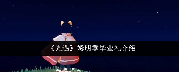 光遇姆明季毕业礼介绍：角色养成全技巧分享