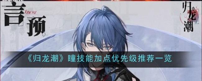 归龙潮瞳技能加点优先级推荐一览：获取攻略技巧提升游戏水平