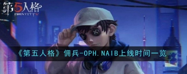 第五人格佣兵-OPH.NAIB上线时间一览：隐藏彩蛋获取方案