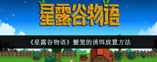 星露谷物语蟹笼的诱饵放置方法：角色技能深度挖掘与实战运用