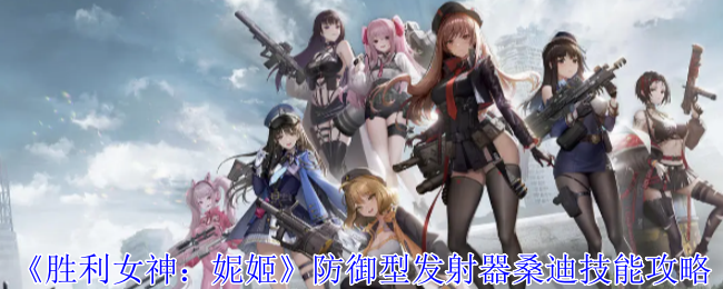 胜利女神：妮姬防御型发射器桑迪技能攻略：提升装备属性