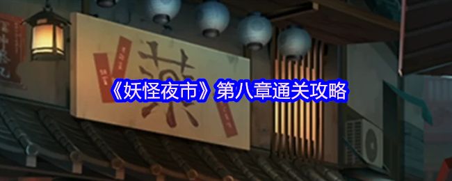 妖怪夜市第八章通关攻略 第8章怎么通过