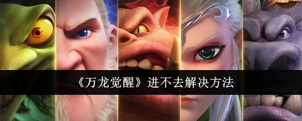 万龙觉醒进不去解决方法：稀有道具全收集