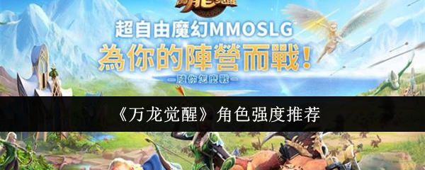 万龙觉醒角色强度推荐：战斗节奏掌握与连招流畅度提升