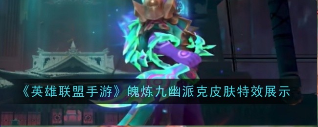 英雄联盟手游魄炼九幽派克皮肤特效展示：共同解决问题和分享经验