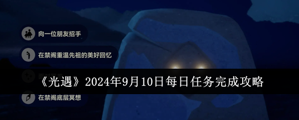光遇2024年9月10日每日任务完成攻略：世界探索进度追踪与遗漏点查找
