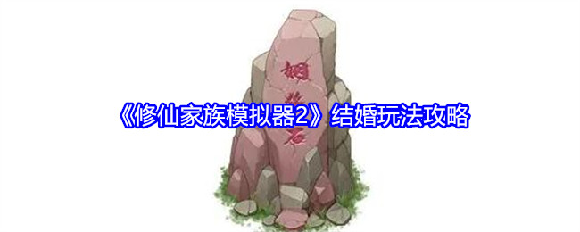修仙家族模拟器2结婚玩法攻略：攻略教你技能连携