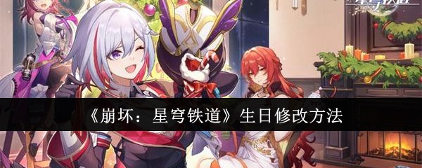 崩坏：星穹铁道生日修改方法：难点突破技巧分享