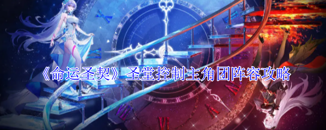 命运圣契圣堂控制主角团阵容攻略：游戏中的最佳挑战策略