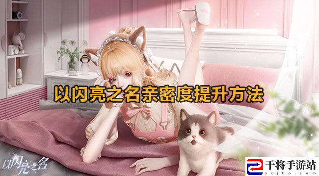 以闪亮之名亲密度提升方法