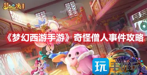 梦幻西游手游梦长安奇怪僧人怎么选-奇怪僧人事件攻略