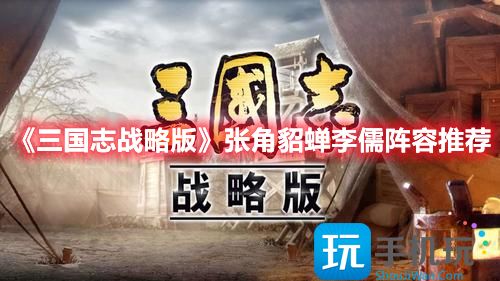 三国志战略版张角貂蝉黑科技阵容怎么搭-张角貂蝉李儒阵容推荐