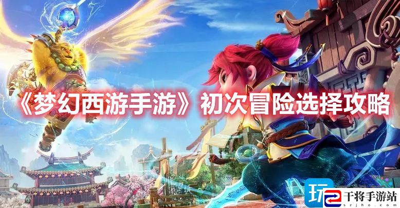 梦幻西游手游梦长安初次冒险如何玩-初次冒险选择攻略