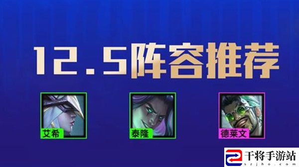 云顶之弈12.5最新阵容怎么搭配？12.5最强阵容搭配推荐攻略