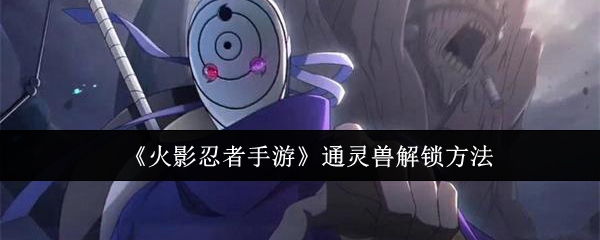 火影忍者手游通灵兽解锁方法：剧情推进与选择分支