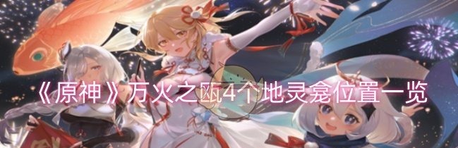 原神万火之瓯4个地灵龛位置一览：攻略助你躲避