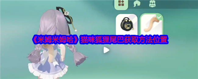米姆米姆哈猫咪狐狸尾巴获取方法位置：任务流程优化与快速完成方法