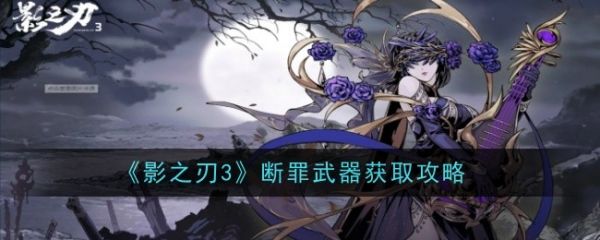 影之刃3断罪武器怎么获取 影之刃3断罪武器获取攻略