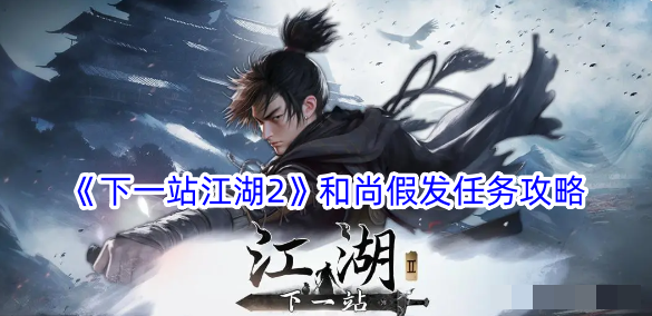 下一站江湖2和尚假发任务攻略 下一站江湖2和尚假发任务怎么完成