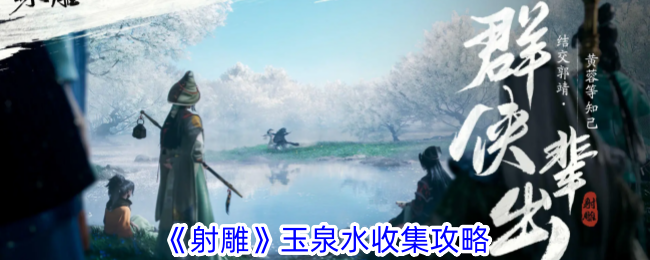 射雕玉泉水收集攻略 射雕手游玉泉水怎么收集