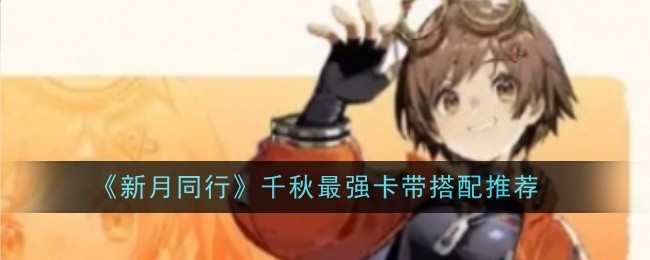 新月同行千秋最强卡带搭配推荐：攻略分享升级经验