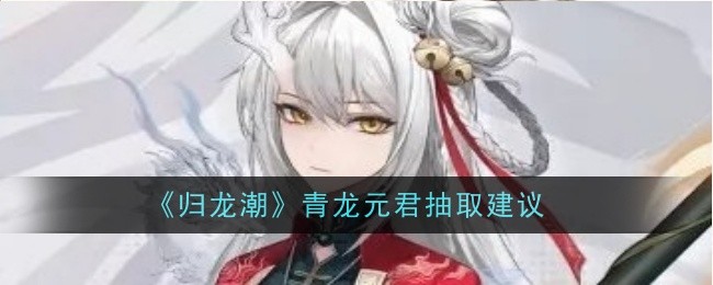 归龙潮青龙元君抽取建议：稀有装备掉落推荐
