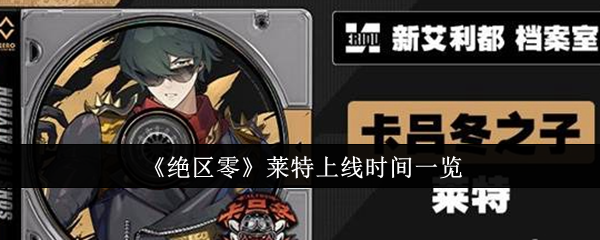 绝区零莱特上线时间一览：短时间内提升战力的技巧