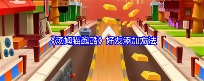 汤姆猫跑酷好友添加方法：快速击败敌人