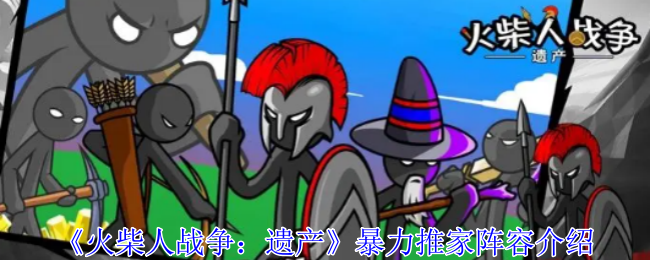 火柴人战争：遗产暴力推家阵容介绍：装备词条属性对比